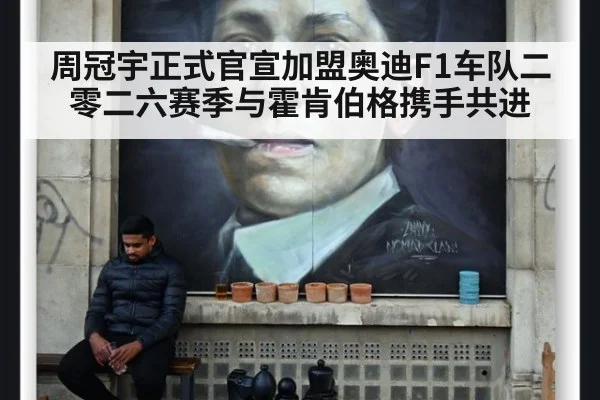 周冠宇正式官宣加盟奥迪F1车队二零二六赛季与霍肯伯格携手共进