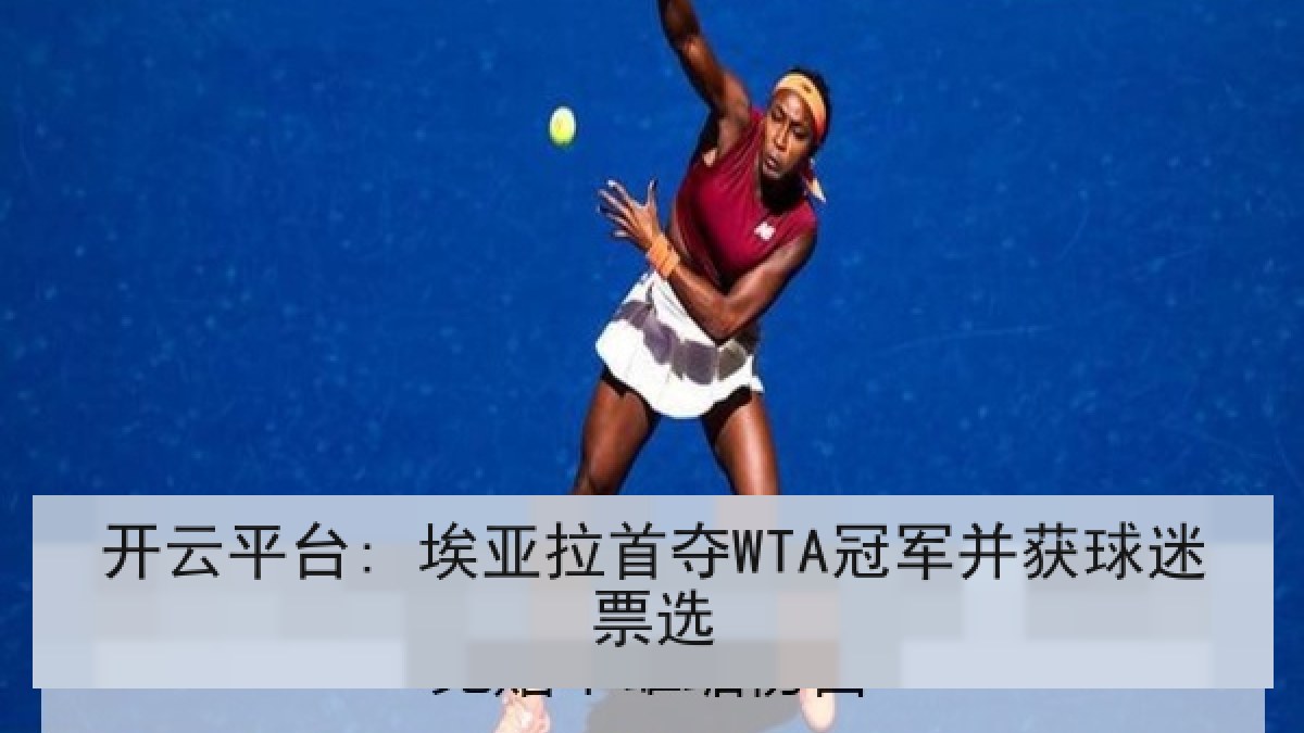 开云平台: 埃亚拉首夺WTA冠军并获球迷票选
